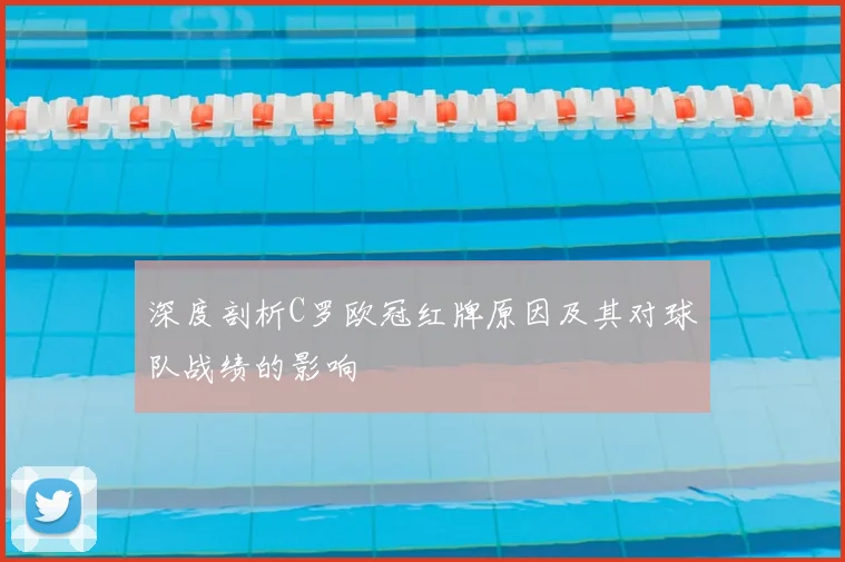 深度剖析C罗欧冠红牌原因及其对球队战绩的影响