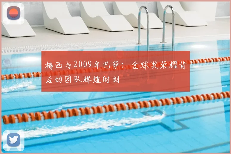 梅西与2009年巴萨：金球奖荣耀背后的团队辉煌时刻
