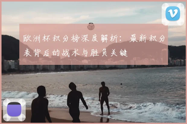欧洲杯积分榜深度解析：最新积分表背后的战术与胜负关键